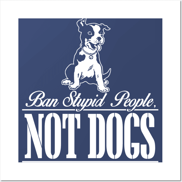 Ban Stupid People Not Dog Wall Art by zackmuse1